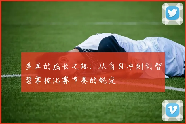 多库的成长之路：从盲目冲刺到智慧掌控比赛节奏的蜕变
