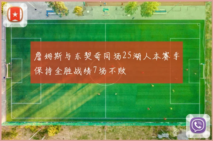 詹姆斯与东契奇同场25湖人本赛季保持全胜战绩7场不败